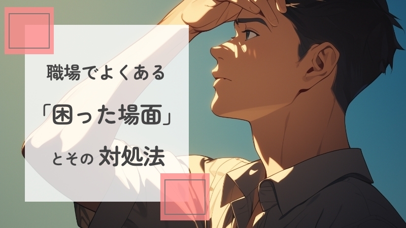 職場でよくある「困った場面」とその対処法